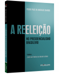 A REELEIÇÃO NO PRESIDENCIALISMO BRASILEIRO
