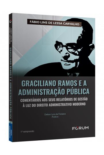 GRACILIANO RAMOS E A ADMINISTRAÇÃO PÚBLICA Comentários aos seus Relatórios de Gestão à Luz do Direito Administrativo Moderno