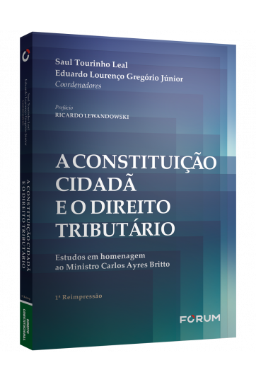 A CONSTITUIÇÃO CIDADÃ E O DIREITO TRIBUTÁRIO Estudos em homenagem ao Ministro Carlos Ayres Britto