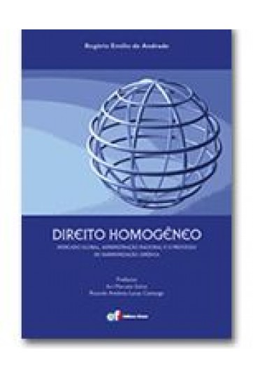 DIREITO HOMOGÊNEO - MERCADO GLOBAL, ADMINISTRAÇÃO NACIONAL E O PROCESSO DE HARMONIZAÇÃO JURÍDICA