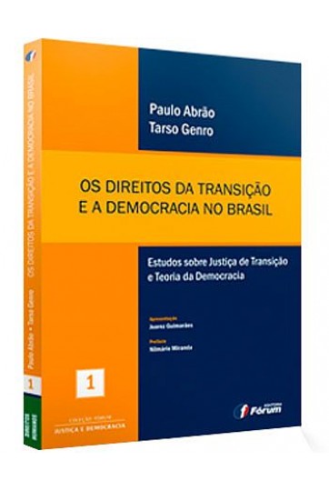 OS DIREITOS DA TRANSIÇÃO E A DEMOCRACIA NO BRASIL: ESTUDOS SOBRE JUSTIÇA DE TRANSIÇÃO E TEORIA DA DEMOCRACIA (COLEÇÃO FÓRUM JUSTIÇA E DEMOCRACIA)