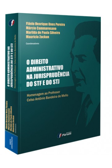O DIREITO ADMINISTRATIVO NA JURISPRUDÊNCIA DO STF E DO STJ: Homenagem ao Professor Celso Antônio Bandeira de Mello