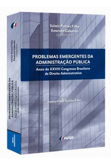 PROBLEMAS EMERGENTES DA ADMINISTRAÇÃO PÚBLICA - ANAIS DO XXVIII CONGRESSO BRASILEIRO DE DIREITO ADMINISTRATIVO