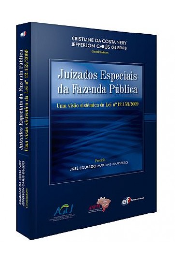 JUIZADOS ESPECIAIS DA FAZENDA PÚBLICA - UMA VISÃO SISTÊMICA DA LEI Nº 12.153/2009