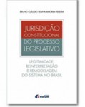 JURISDIÇÃO CONSTITUCIONAL DO PROCESSO LEGISLATIVO - LEGITIMIDADE, REINTERPRETAÇÃO E REMODELAGEM DO SISTEMA NO BRASIL