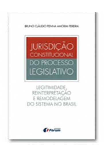 JURISDIÇÃO CONSTITUCIONAL DO PROCESSO LEGISLATIVO - LEGITIMIDADE, REINTERPRETAÇÃO E REMODELAGEM DO SISTEMA NO BRASIL